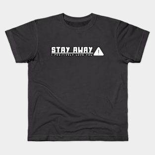 Stay away i'm positively love you Kids T-Shirt